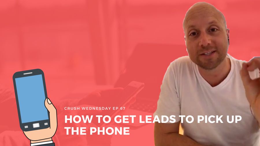 How To Get Leads To Pick Up The Phone | Crush Wednesday Episode 67