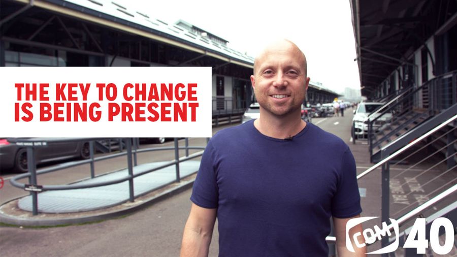 The Key To Change Is Being Present #40