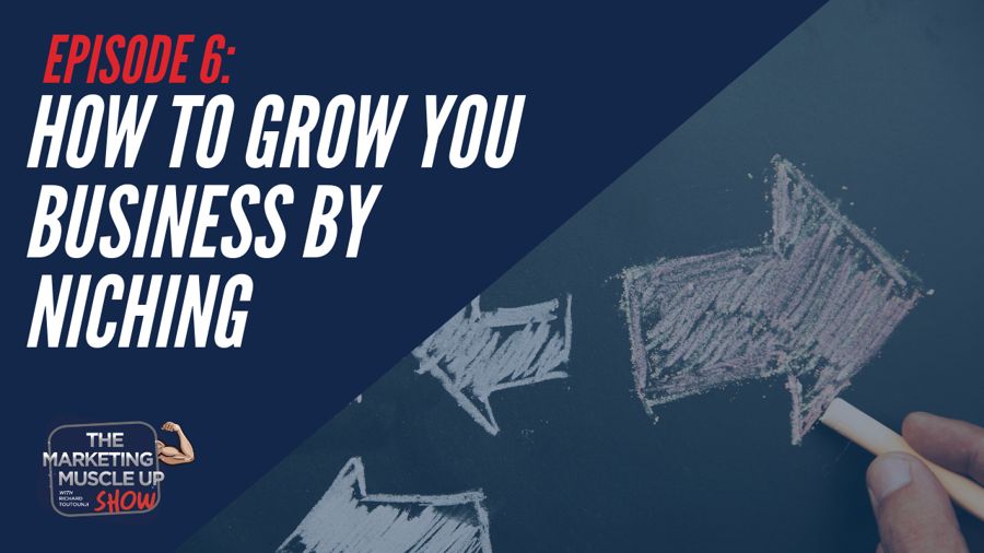 How to Grow Your Business By Niching | Marketing Muscle Up Podcast Ep 6